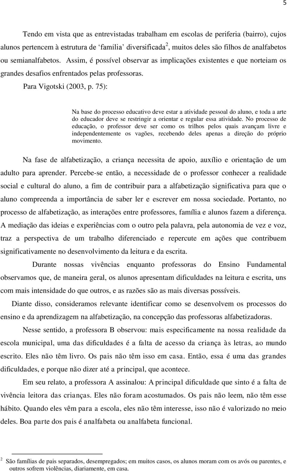 75): Na base do processo educativo deve estar a atividade pessoal do aluno, e toda a arte do educador deve se restringir a orientar e regular essa atividade.