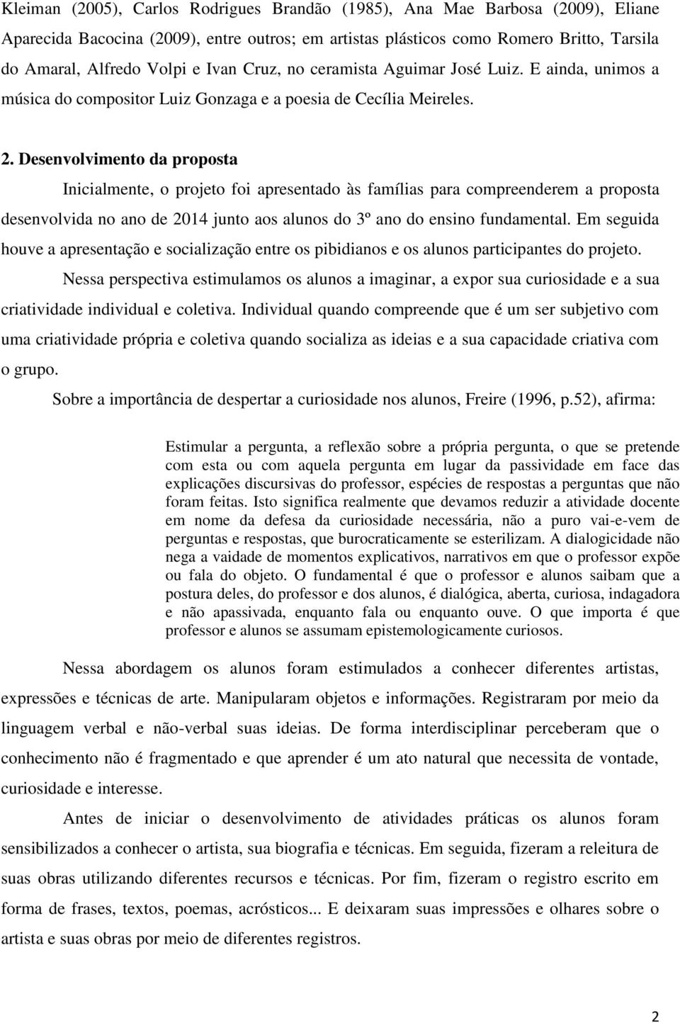 Desenvolvimento da proposta Inicialmente, o projeto foi apresentado às famílias para compreenderem a proposta desenvolvida no ano de 2014 junto aos alunos do 3º ano do ensino fundamental.