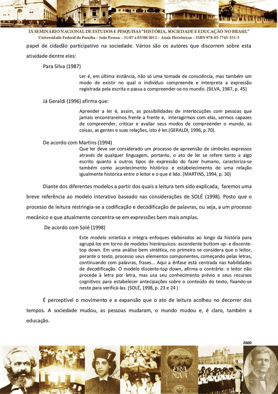 de existir no qual o indivíduo compreende e interpreta a expressão registrada pela escrita e passa a compreender se no mundo. (SILVA, 1987, p.