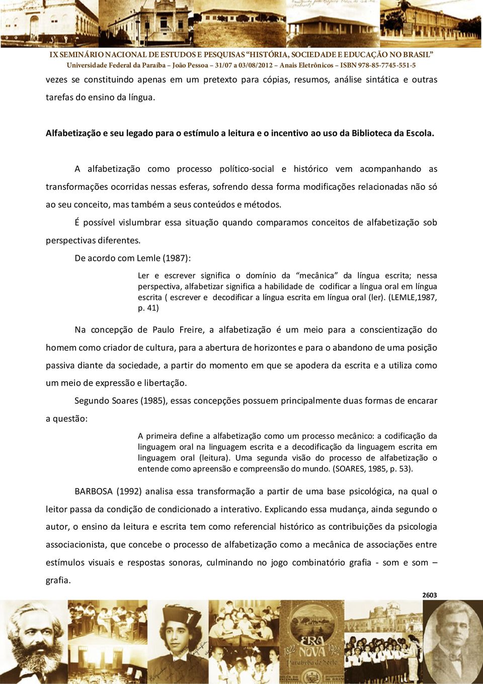 A alfabetização como processo político social e histórico vem acompanhando as transformações ocorridas nessas esferas, sofrendo dessa forma modificações relacionadas não só ao seu conceito, mas