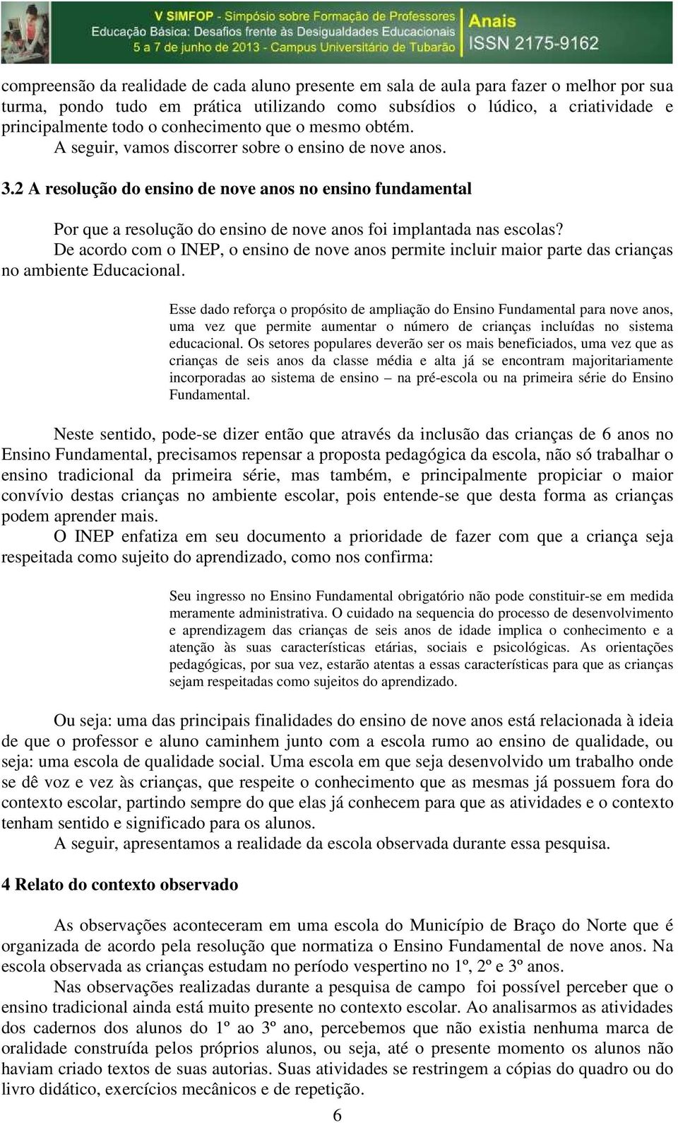 2 A resolução do ensino de nove anos no ensino fundamental Por que a resolução do ensino de nove anos foi implantada nas escolas?