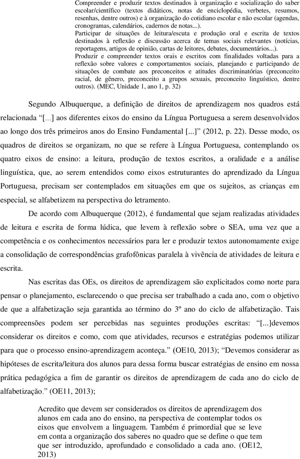 Participar de situações de leitura/escuta e produção oral e escrita de textos destinados à reflexão e discussão acerca de temas sociais relevantes (notícias, reportagens, artigos de opinião, cartas