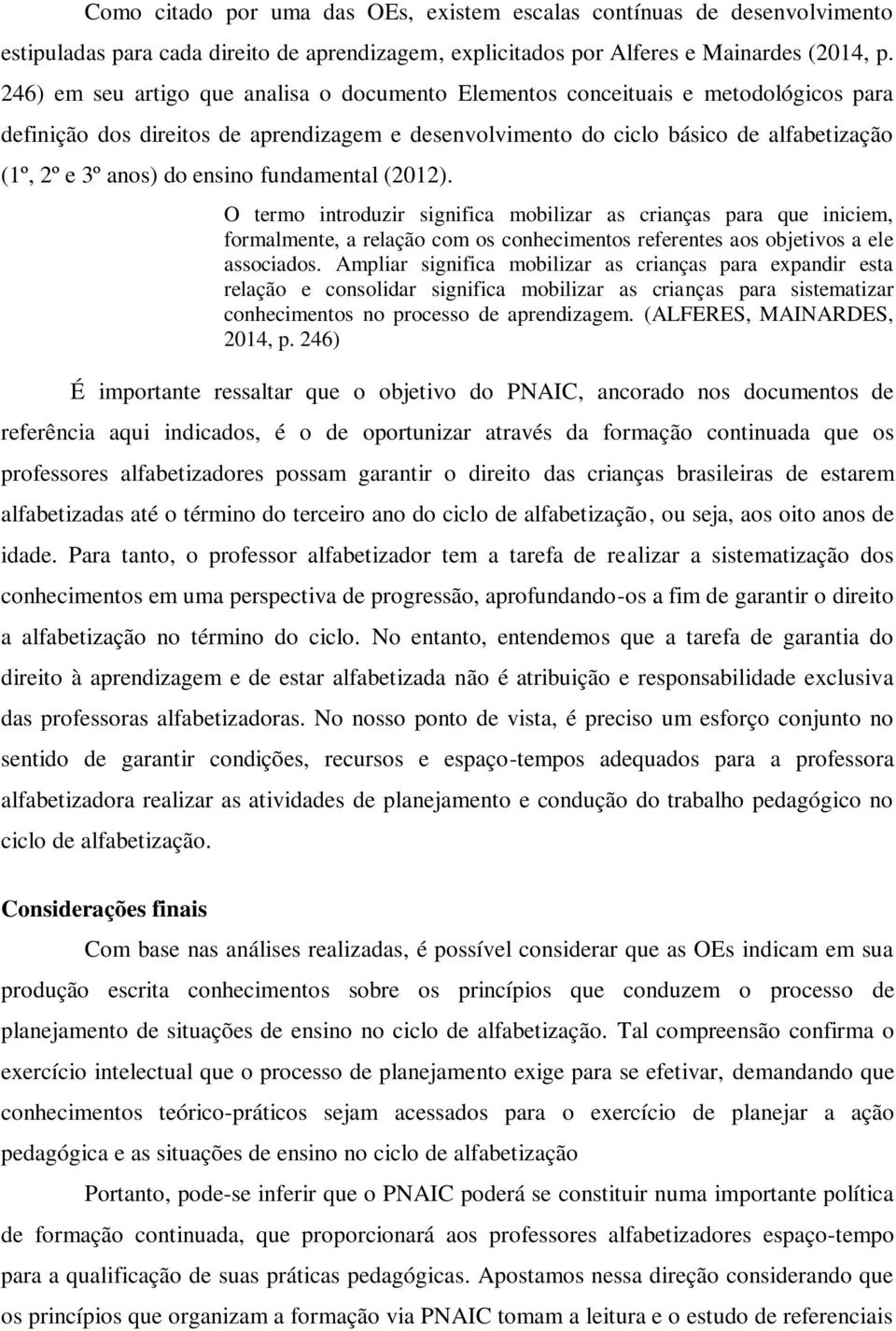 ensino fundamental (2012). O termo introduzir significa mobilizar as crianças para que iniciem, formalmente, a relação com os conhecimentos referentes aos objetivos a ele associados.