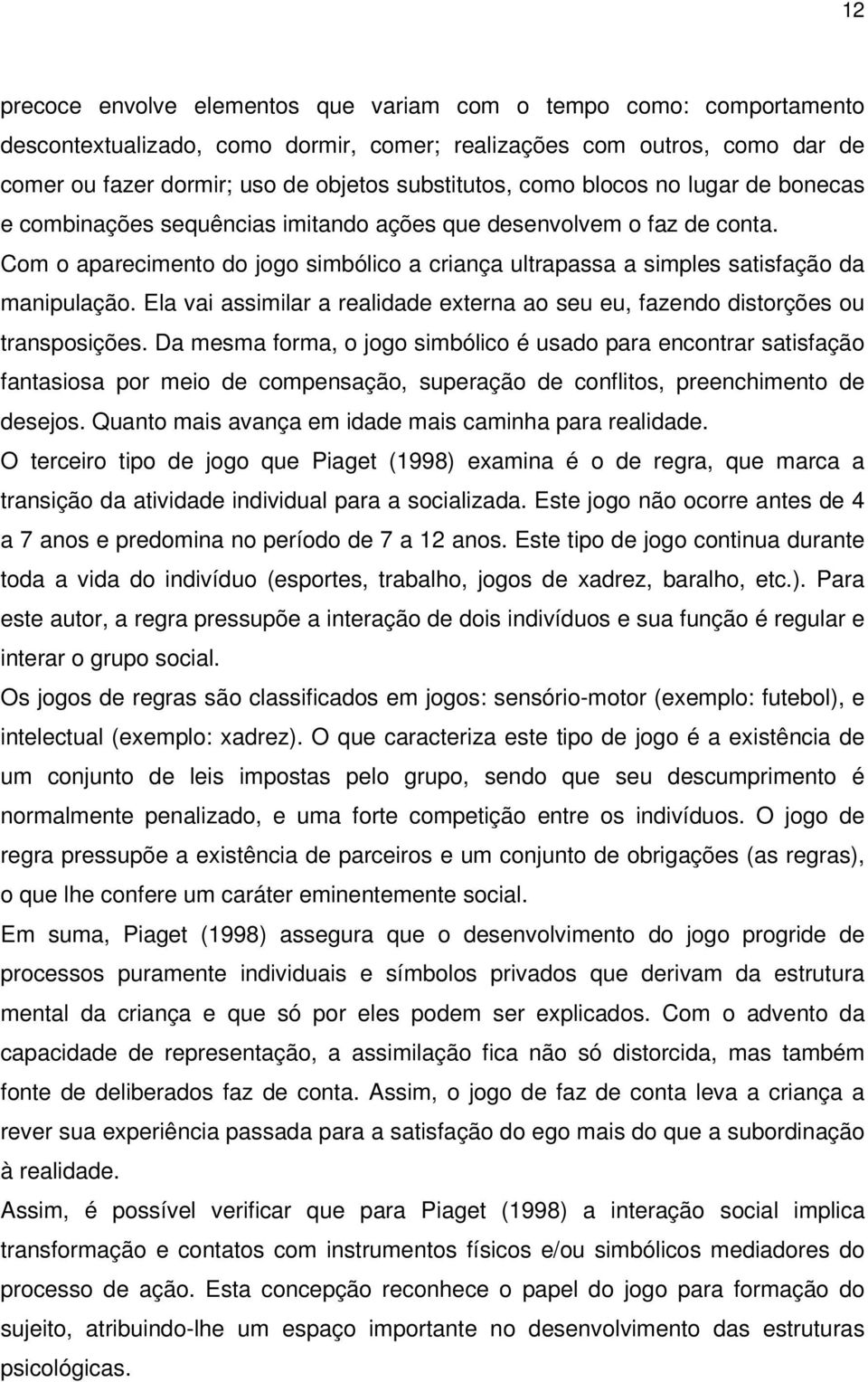 Ela vai assimilar a realidade externa ao seu eu, fazendo distorções ou transposições.