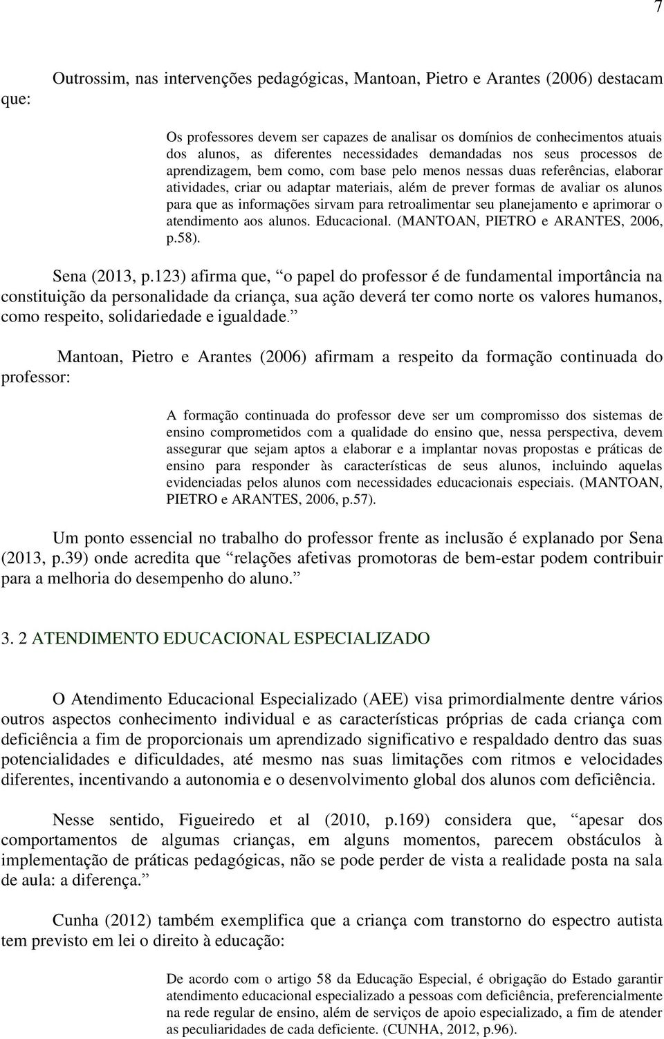 alunos para que as informações sirvam para retroalimentar seu planejamento e aprimorar o atendimento aos alunos. Educacional. (MANTOAN, PIETRO e ARANTES, 2006, p.58). Sena (2013, p.