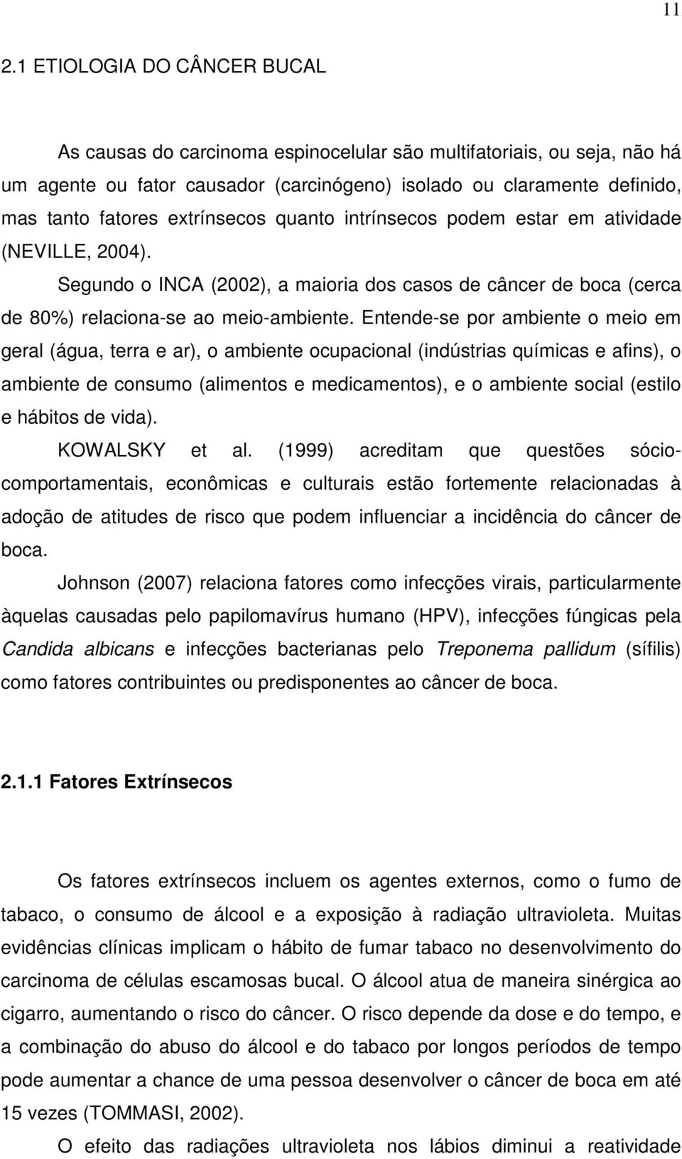 Entende-se por ambiente o meio em geral (água, terra e ar), o ambiente ocupacional (indústrias químicas e afins), o ambiente de consumo (alimentos e medicamentos), e o ambiente social (estilo e