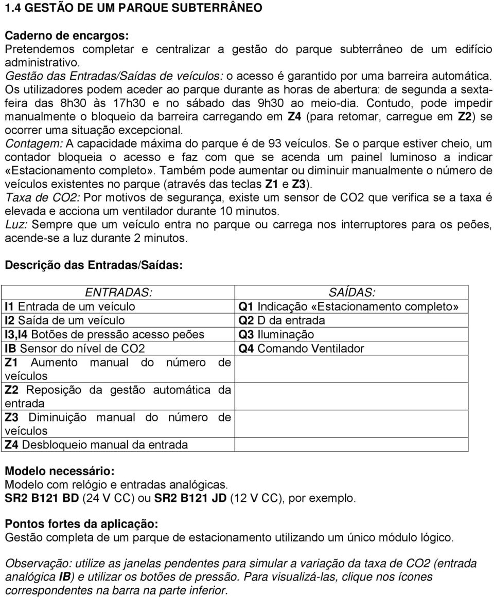 Os utilizadores podem aceder ao parque durante as horas de abertura: de segunda a sextafeira das 8h30 às 17h30 e no sábado das 9h30 ao meio-dia.