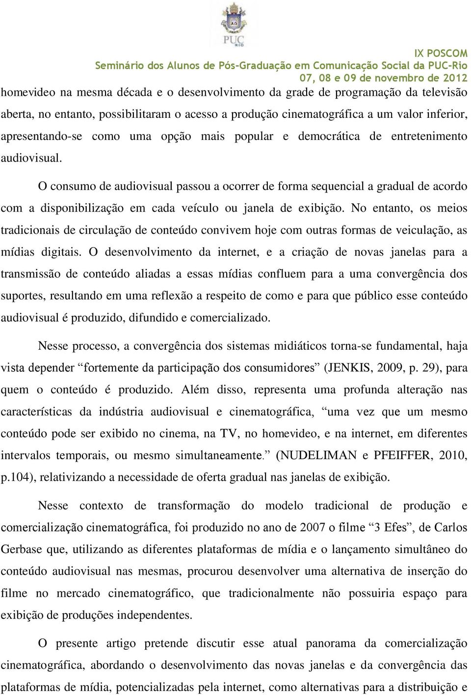 O consumo de audiovisual passou a ocorrer de forma sequencial a gradual de acordo com a disponibilização em cada veículo ou janela de exibição.