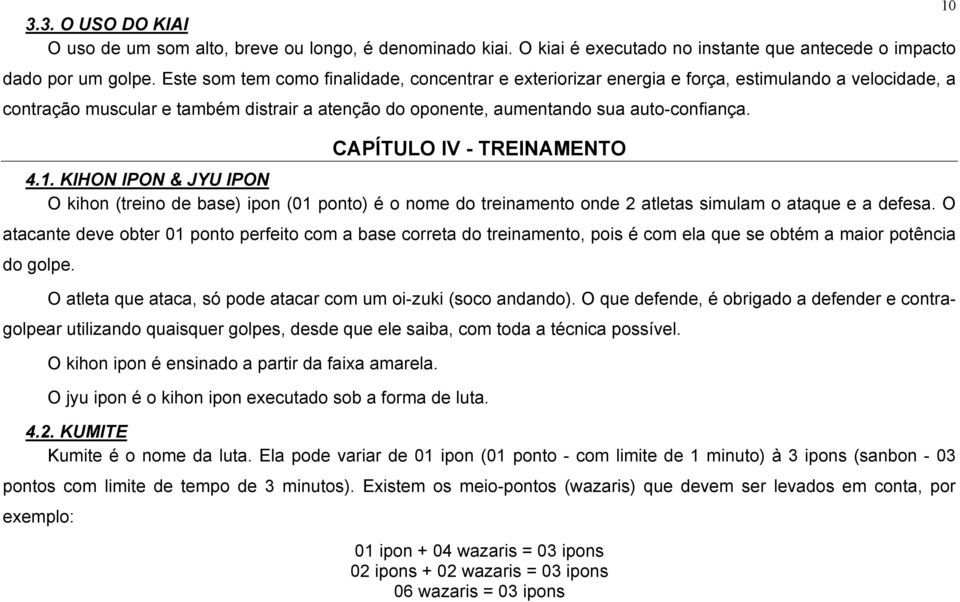 CAPÍTULO IV - TREINAMENTO 4.1. KIHON IPON & JYU IPON O kihon (treino de base) ipon (01 ponto) é o nome do treinamento onde 2 atletas simulam o ataque e a defesa.