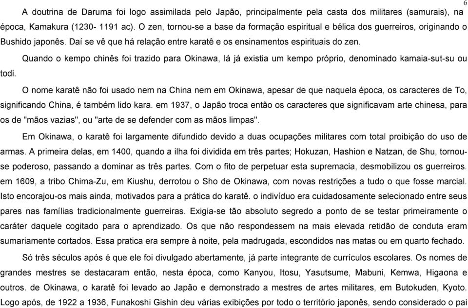 Quando o kempo chinês foi trazido para Okinawa, lá já existia um kempo próprio, denominado kamaia-sut-su ou O nome karatê não foi usado nem na China nem em Okinawa, apesar de que naquela época, os