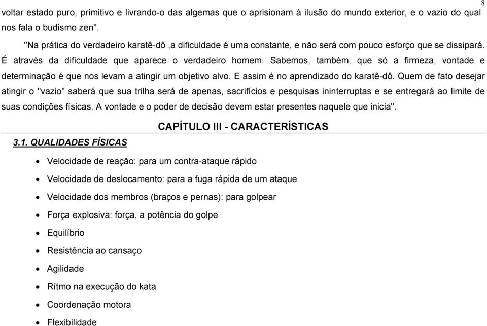 Sabemos, também, que só a firmeza, vontade e determinação é que nos levam a atingir um objetivo alvo. E assim é no aprendizado do karatê-dô.