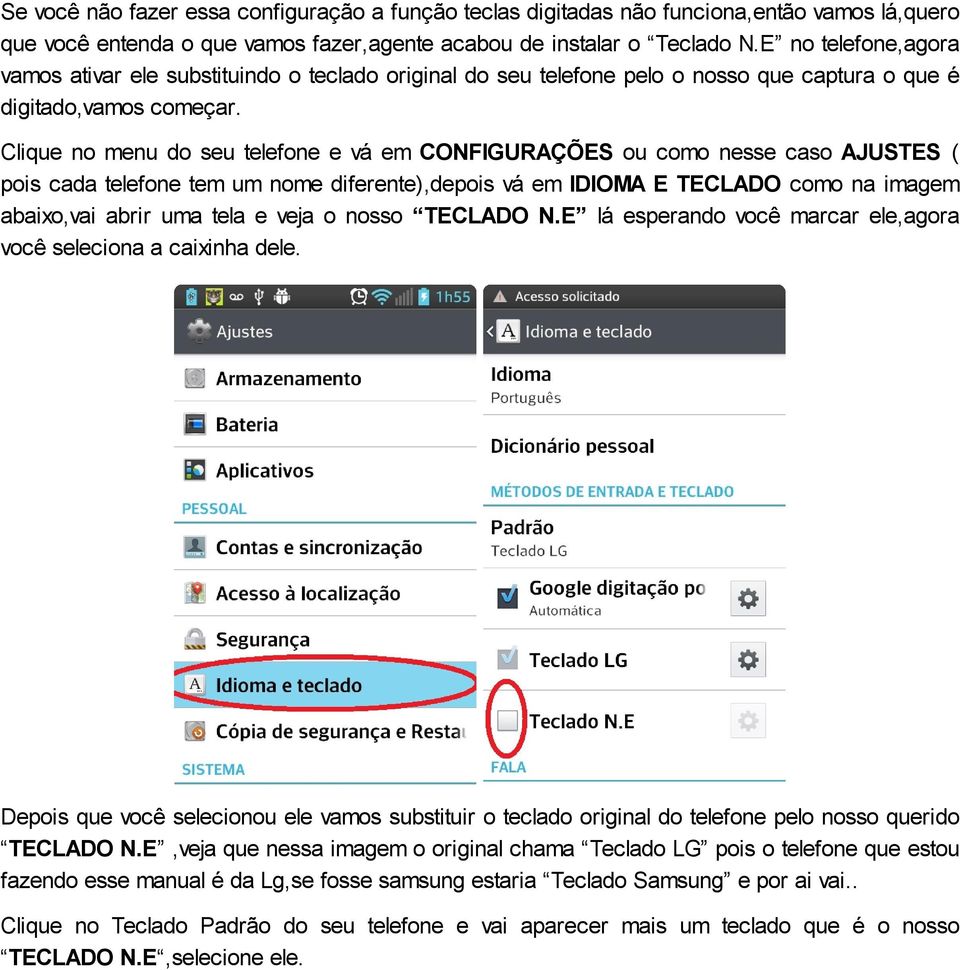 Clique no menu do seu telefone e vá em CONFIGURAÇÕES ou como nesse caso AJUSTES ( pois cada telefone tem um nome diferente),depois vá em IDIOMA E TECLADO como na imagem abaixo,vai abrir uma tela e