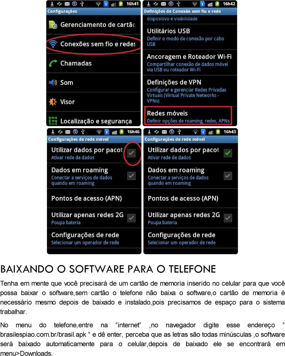 espaço para o sistema trabalhar. No menu do telefone,entre na internet,no navegador digite esse endereço brasilespiao.com.br/brasil.