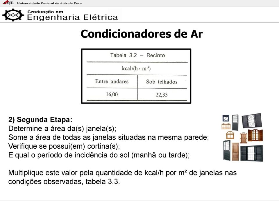 cortina(s); E qual o período de incidência do sol (manhã ou tarde); Multiplique