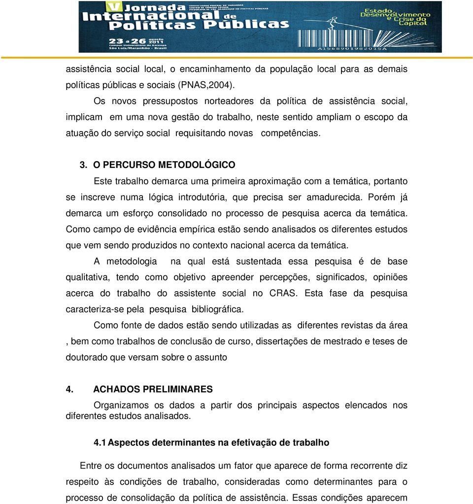 competências. 3. O PERCURSO METODOLÓGICO Este trabalho demarca uma primeira aproximação com a temática, portanto se inscreve numa lógica introdutória, que precisa ser amadurecida.