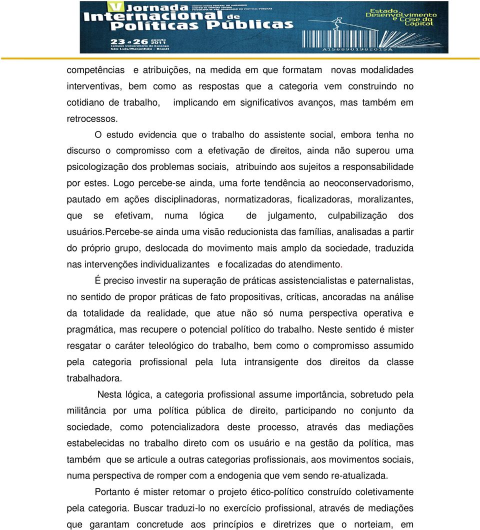 O estudo evidencia que o trabalho do assistente social, embora tenha no discurso o compromisso com a efetivação de direitos, ainda não superou uma psicologização dos problemas sociais, atribuindo aos