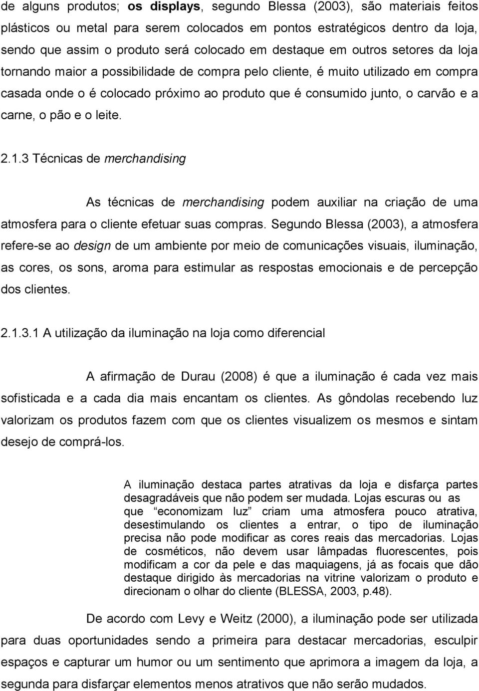 carne, o pão e o leite. 2.1.3 Técnicas de merchandising As técnicas de merchandising podem auxiliar na criação de uma atmosfera para o cliente efetuar suas compras.