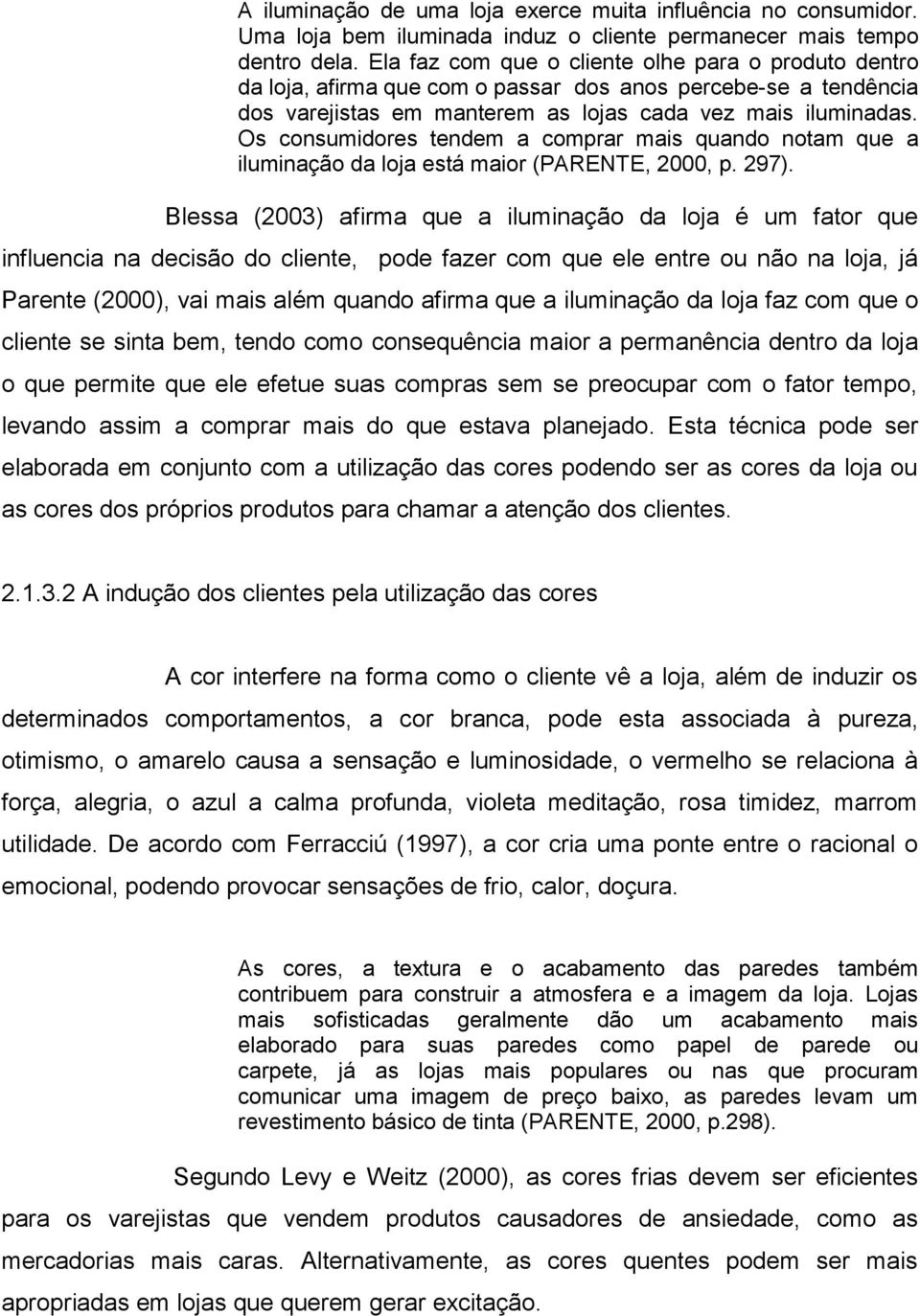 Os consumidores tendem a comprar mais quando notam que a iluminação da loja está maior (PARENTE, 2000, p. 297).