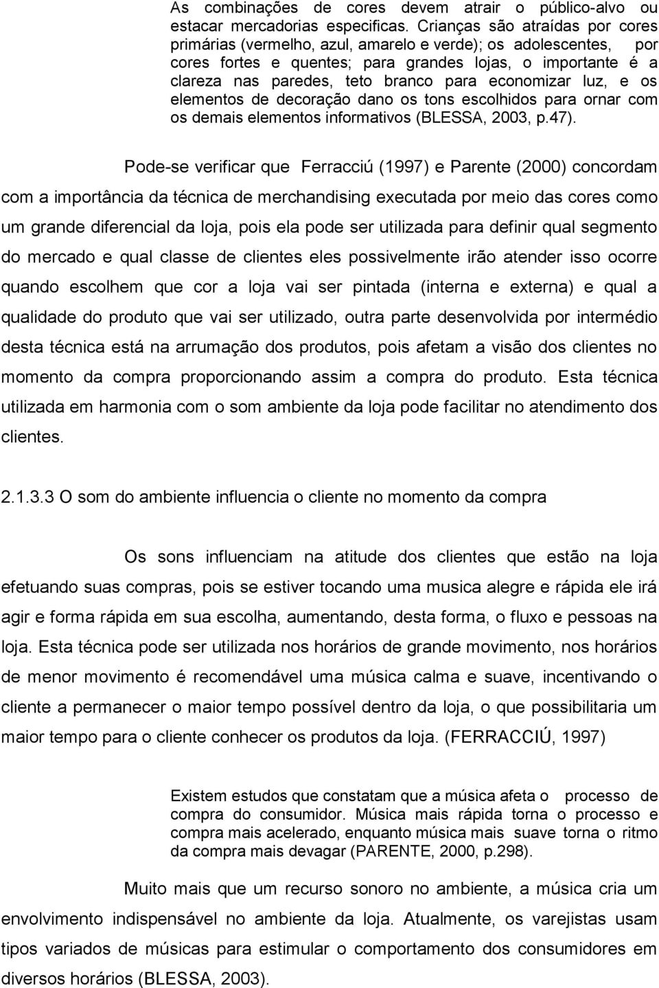 economizar luz, e os elementos de decoração dano os tons escolhidos para ornar com os demais elementos informativos (BLESSA, 2003, p.47).