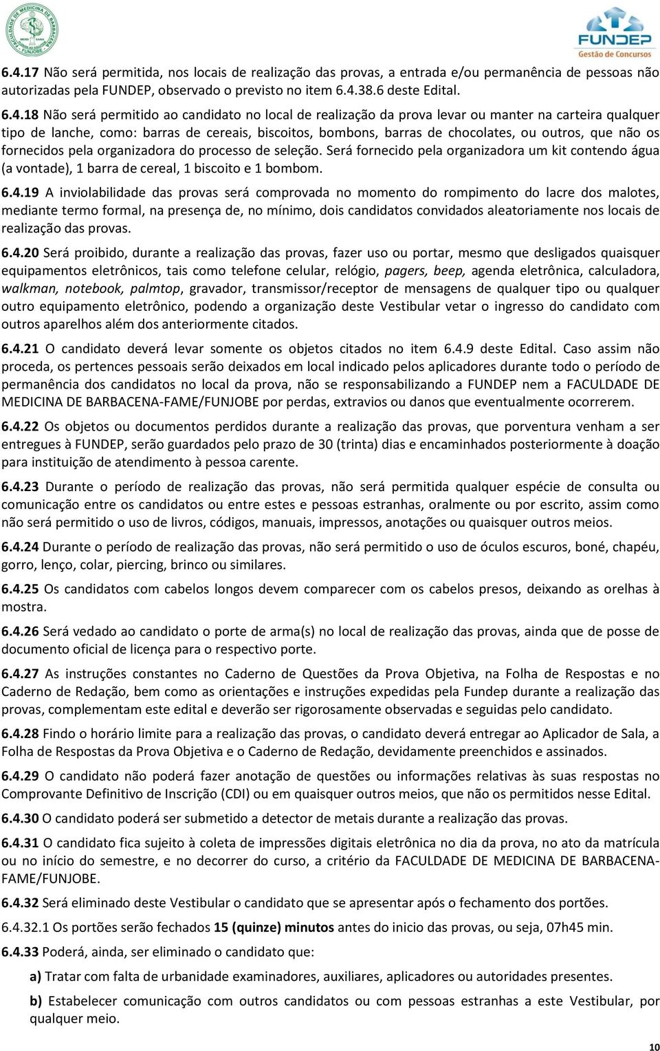 fornecidos pela organizadora do processo de seleção. Será fornecido pela organizadora um kit contendo água (a vontade), 1 barra de cereal, 1 biscoito e 1 bombom. 6.4.