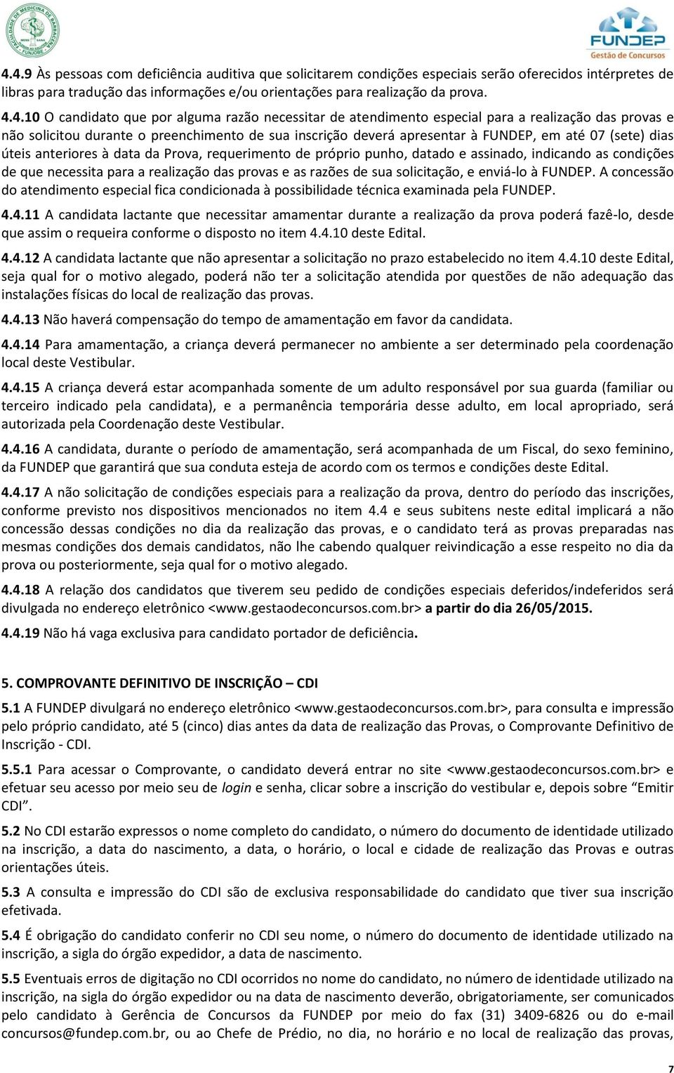 dias úteis anteriores à data da Prova, requerimento de próprio punho, datado e assinado, indicando as condições de que necessita para a realização das provas e as razões de sua solicitação, e