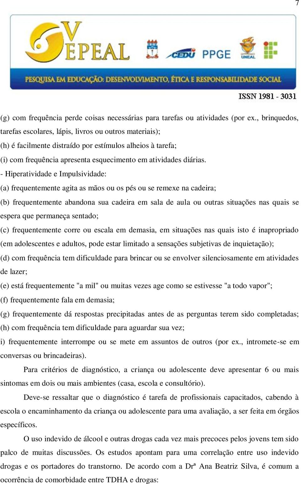 - Hiperatividade e Impulsividade: (a) frequentemente agita as mãos ou os pés ou se remexe na cadeira; (b) frequentemente abandona sua cadeira em sala de aula ou outras situações nas quais se espera