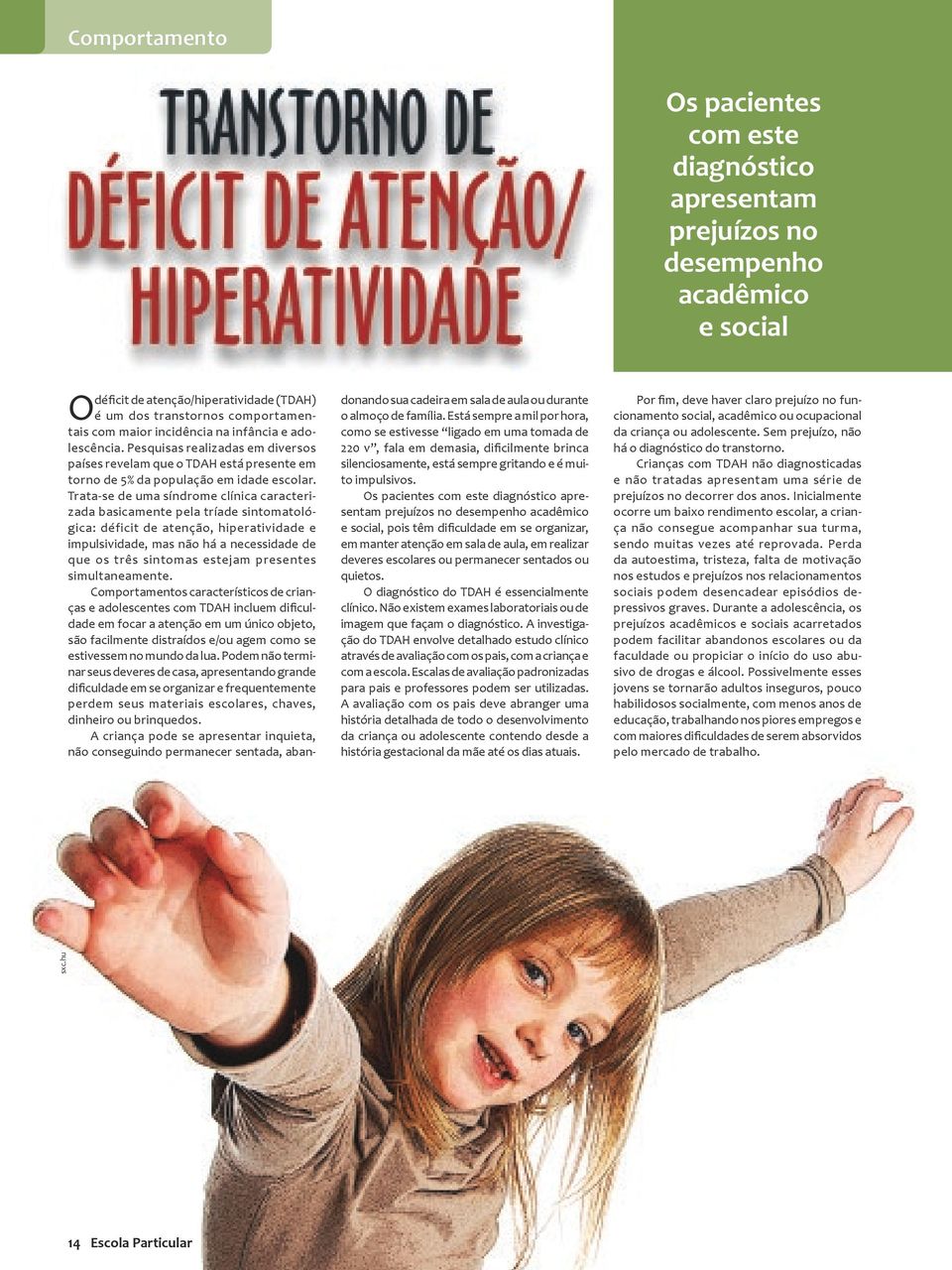 Trata-se de uma síndrome clínica caracterizada basicamente pela tríade sintomatológica: déficit de atenção, hiperatividade e impulsividade, mas não há a necessidade de que os três sintomas estejam