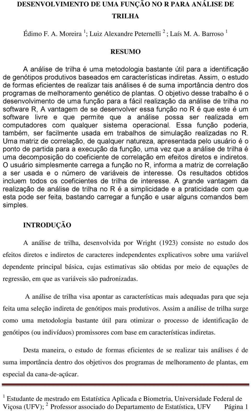 O objetivo desse trabalho é o desenvolvimento de uma função para a fácil realização da análise de trilha no software R, A vantagem de se desenvolver essa função no R é que este é um software livre e