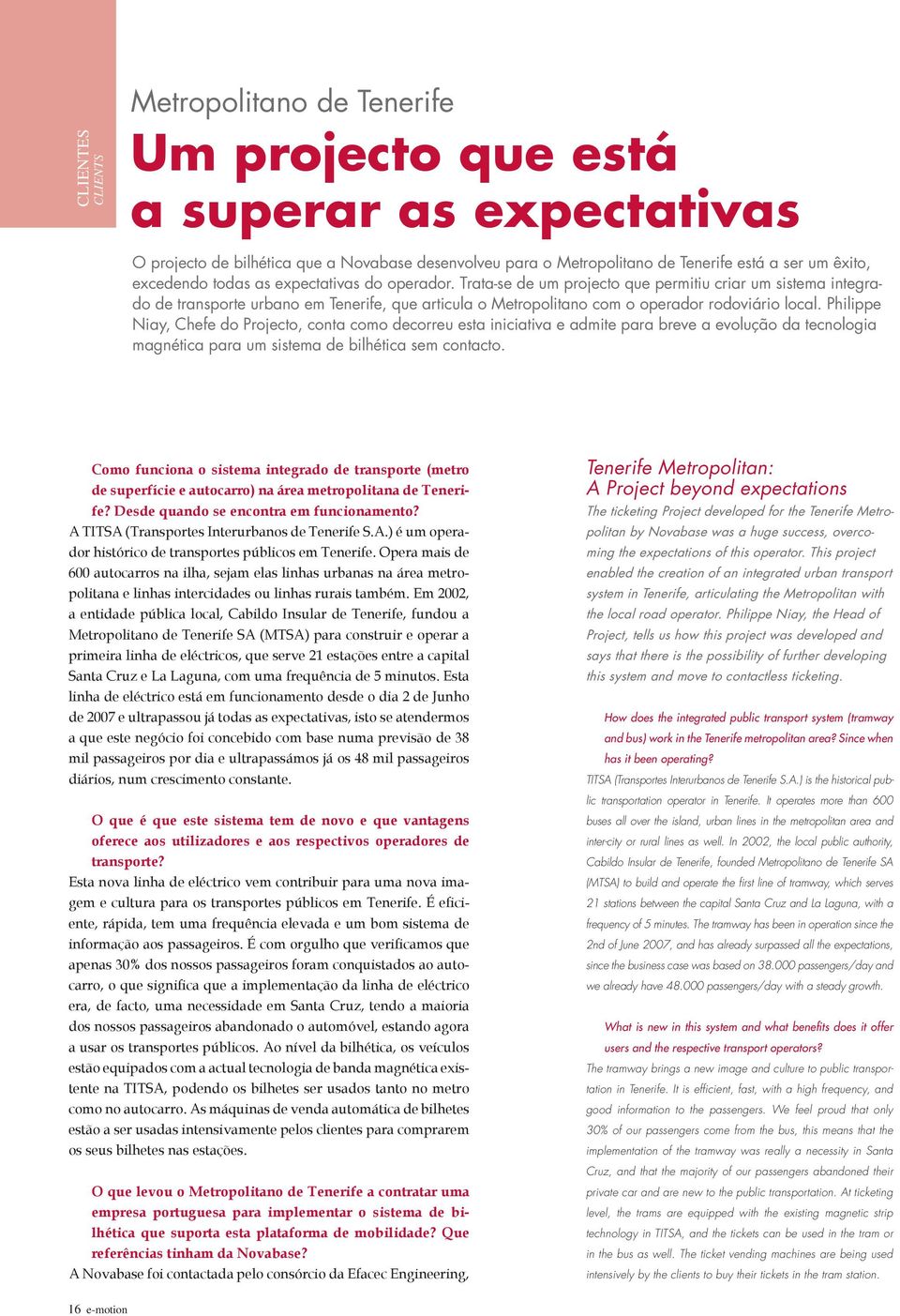 Trata-se de um projecto que permitiu criar um sistema integrado de transporte urbano em Tenerife, que articula o Metropolitano com o operador rodoviário local.