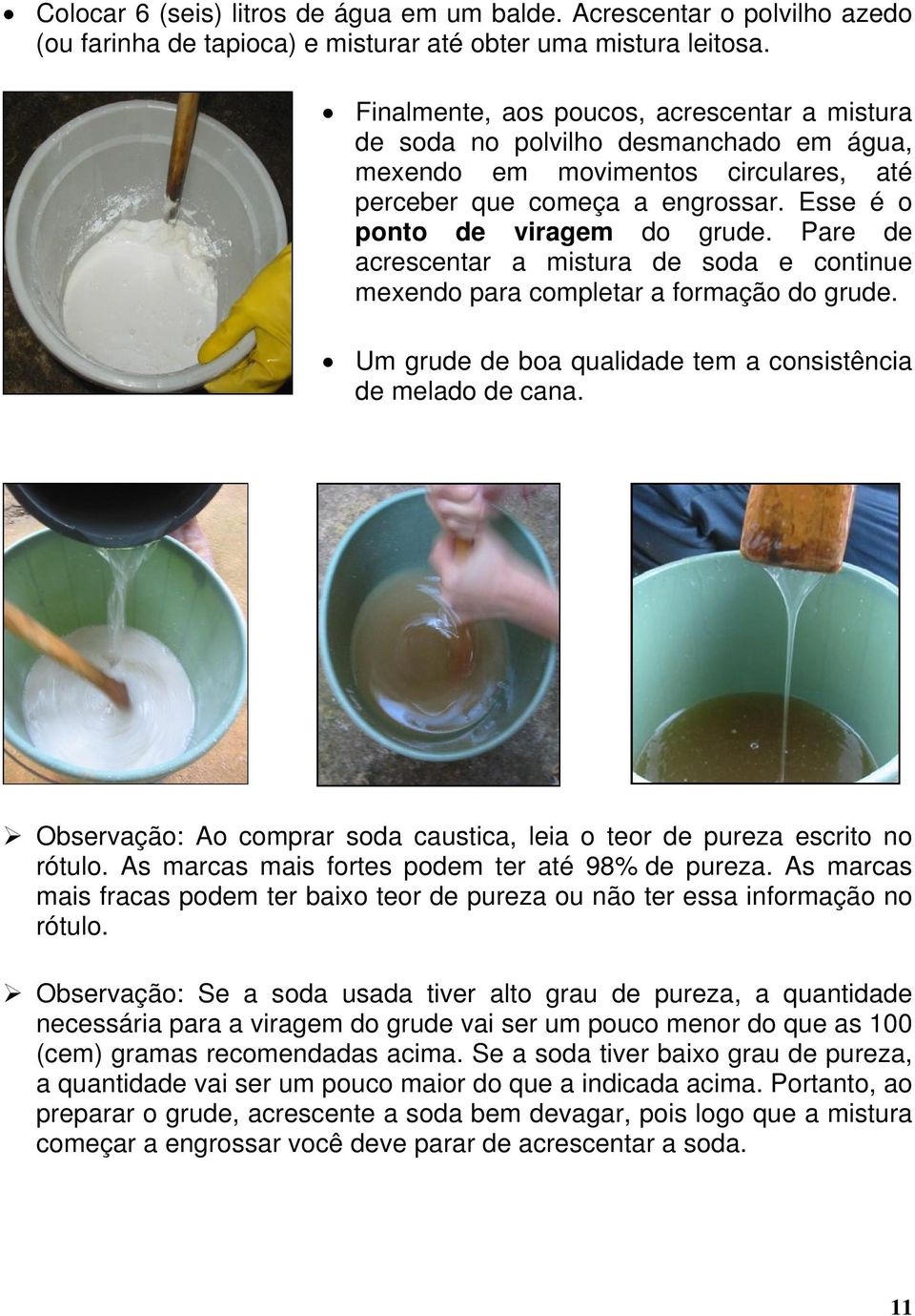 Pare de acrescentar a mistura de soda e continue mexendo para completar a formação do grude. Um grude de boa qualidade tem a consistência de melado de cana.