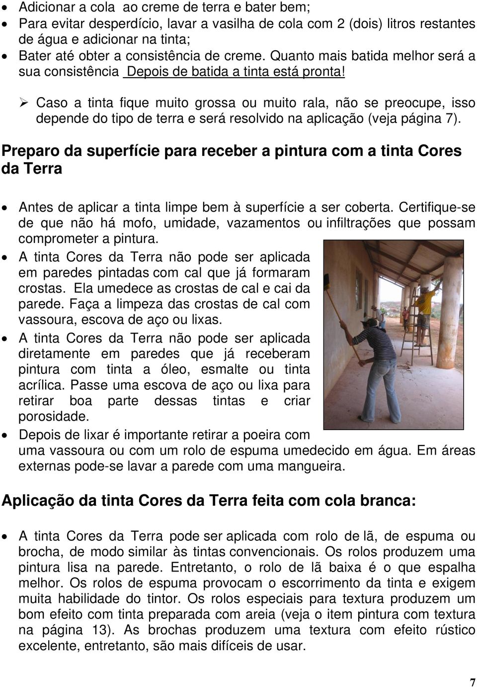 Caso a tinta fique muito grossa ou muito rala, não se preocupe, isso depende do tipo de terra e será resolvido na aplicação (veja página 7).