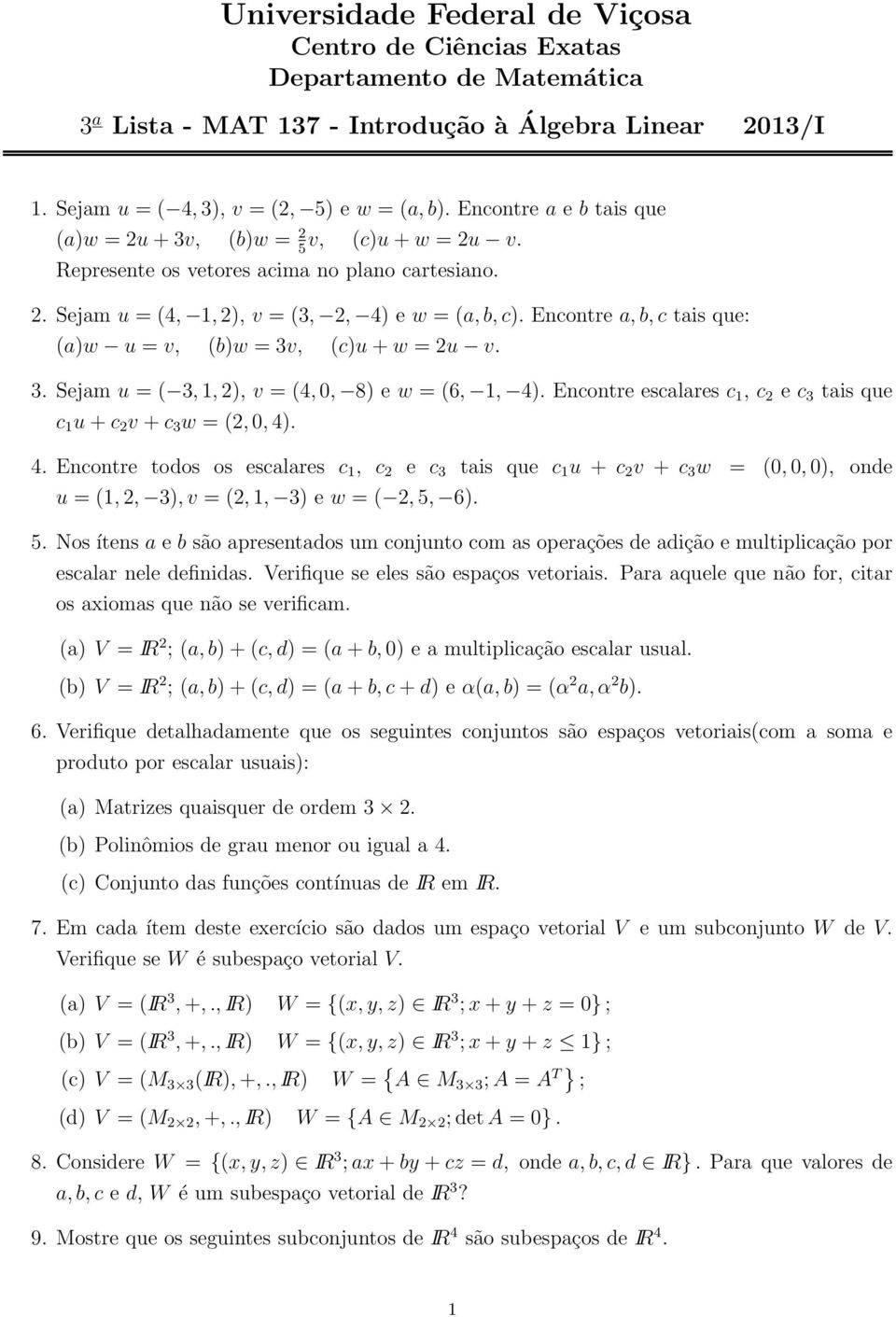 3 Sejam u = ( 3 1 ) v = (4 0 8) e w = (6 1 4) Encontre escalares c 1 c e c 3 tais que c 1 u + c v + c 3 w = ( 0 4) 4 Encontre todos os escalares c 1 c e c 3 tais que c 1 u + c v + c 3 w = (0 0 0)