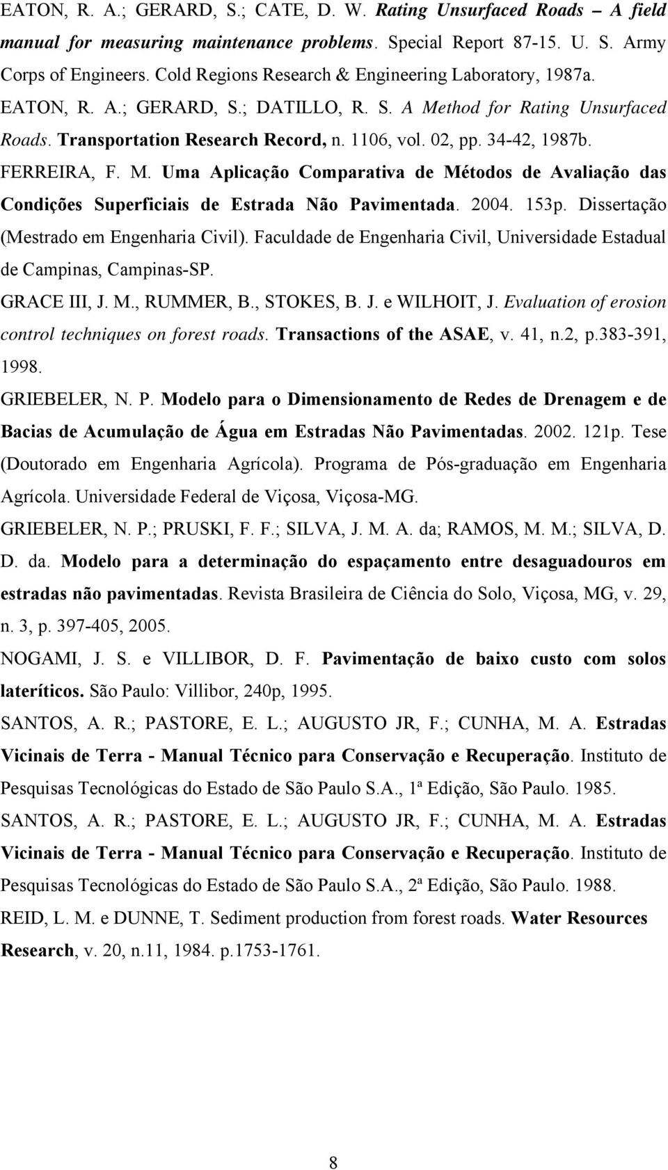 34-42, 1987b. FERREIRA, F. M. Uma Aplicação Comparativa de Métodos de Avaliação das Condições Superficiais de Estrada Não Pavimentada. 2004. 153p. Dissertação (Mestrado em Engenharia Civil).