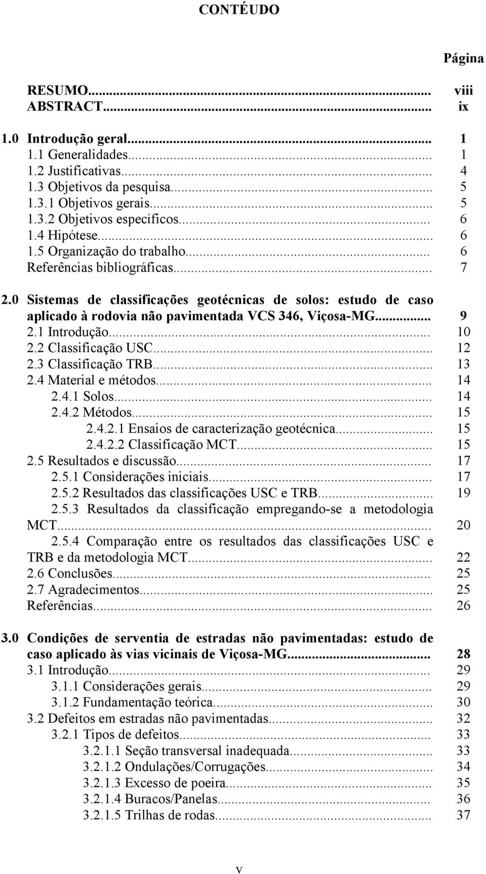 0 Sistemas de classificações geotécnicas de solos: estudo de caso aplicado à rodovia não pavimentada VCS 346, Viçosa-MG... 9 2.1 Introdução... 10 2.2 Classificação USC... 12 2.3 Classificação TRB.