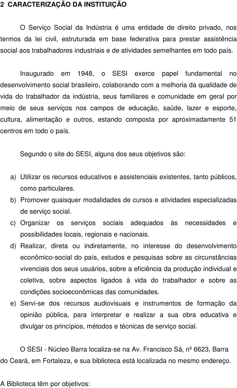 Inaugurado em 1948, o SESI exerce papel fundamental no desenvolvimento social brasileiro, colaborando com a melhoria da qualidade de vida do trabalhador da indústria, seus familiares e comunidade em