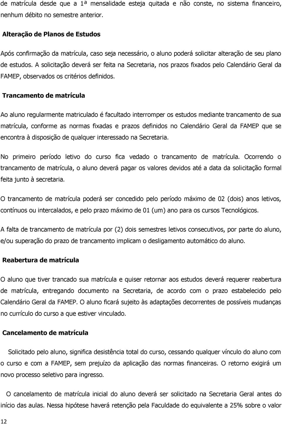 A solicitação deverá ser feita na Secretaria, nos prazos fixados pelo Calendário Geral da FAMEP, observados os critérios definidos.