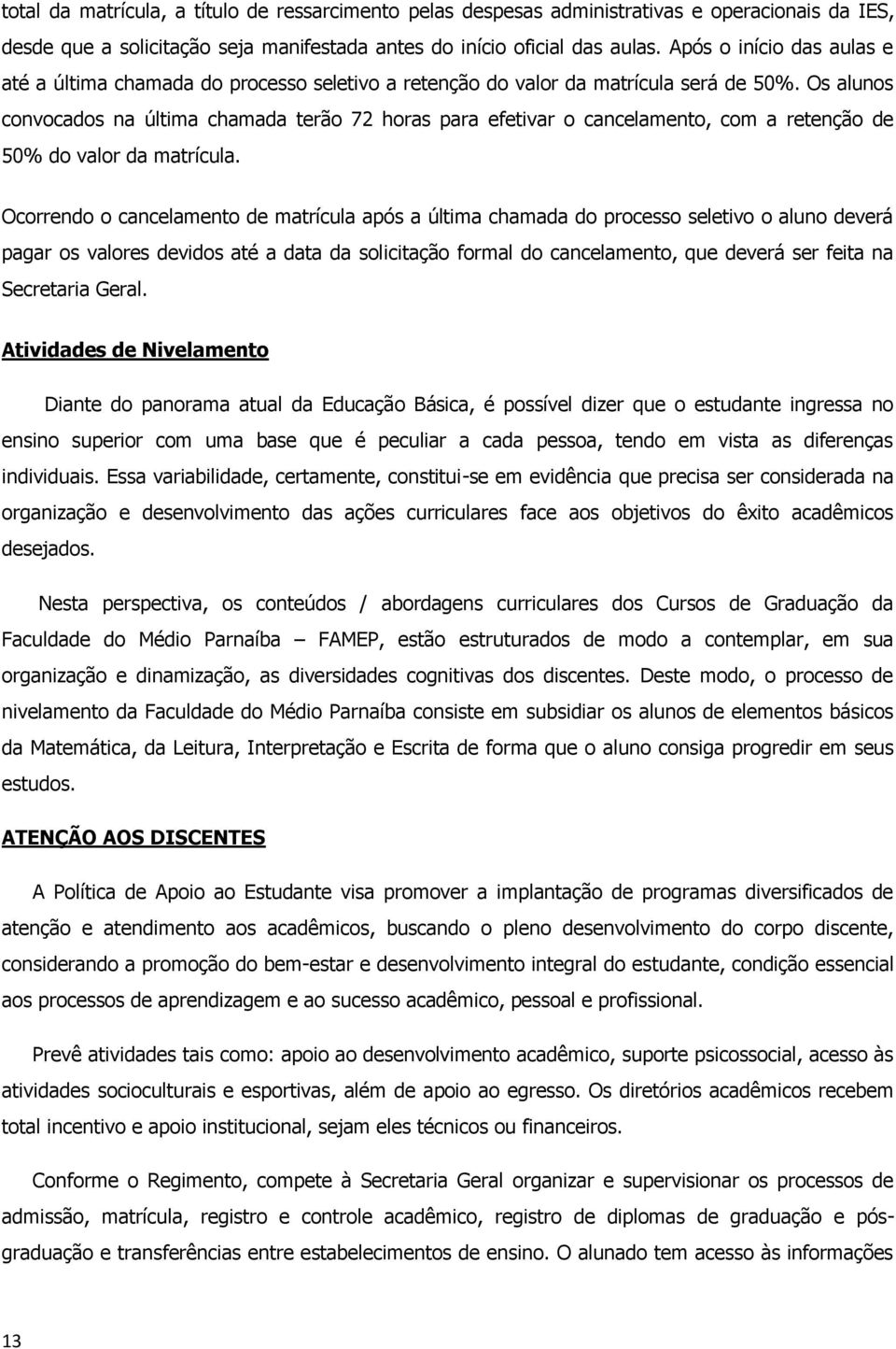 Os alunos convocados na última chamada terão 72 horas para efetivar o cancelamento, com a retenção de 50% do valor da matrícula.