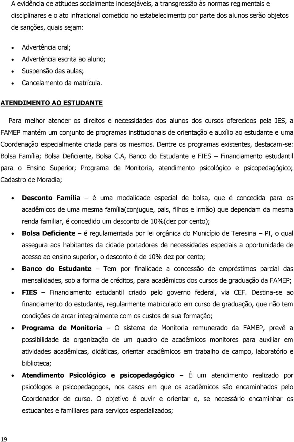 ATENDIMENTO AO ESTUDANTE Para melhor atender os direitos e necessidades dos alunos dos cursos oferecidos pela IES, a FAMEP mantém um conjunto de programas institucionais de orientação e auxílio ao