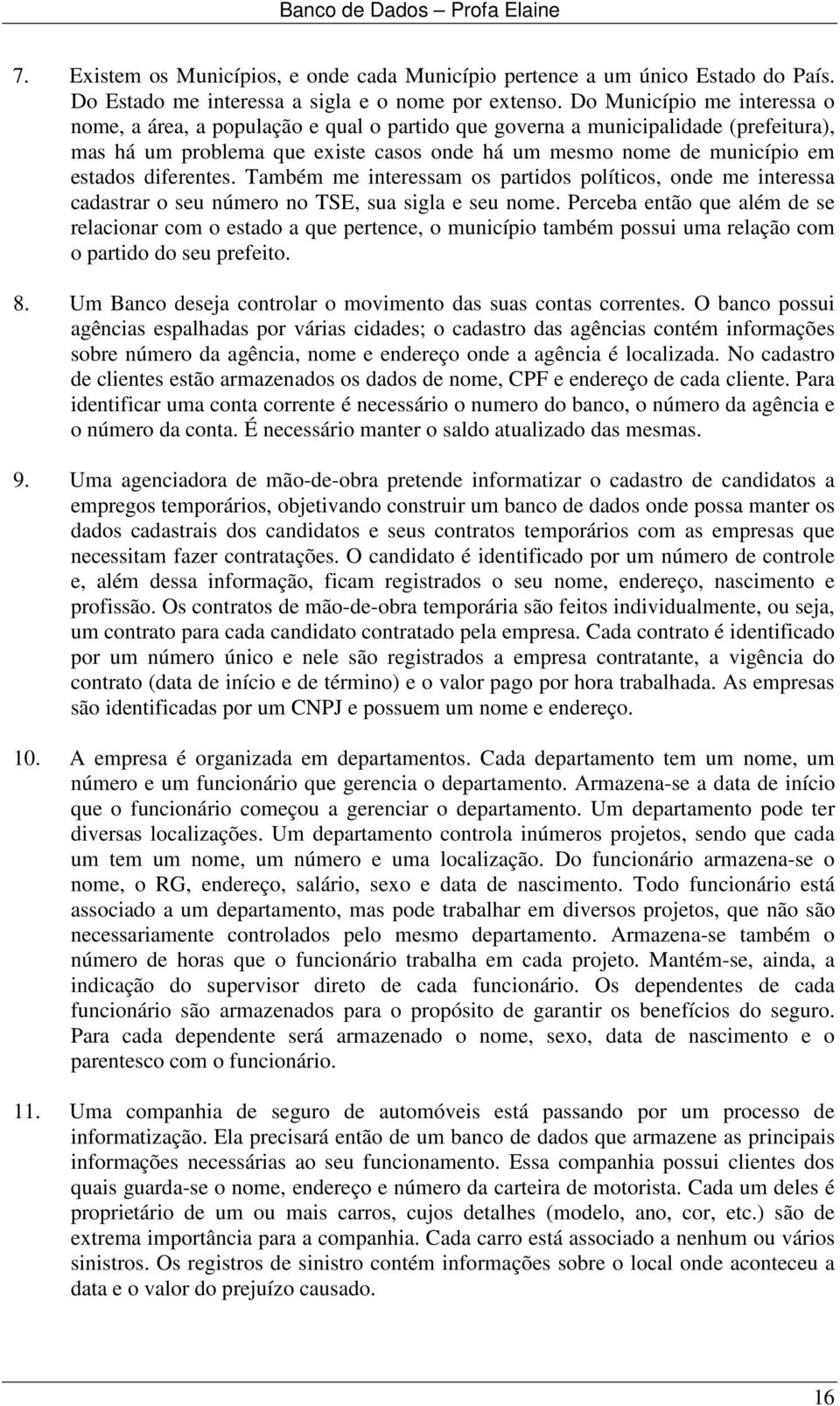 diferentes. Também me interessam os partidos políticos, onde me interessa cadastrar o seu número no TSE, sua sigla e seu nome.