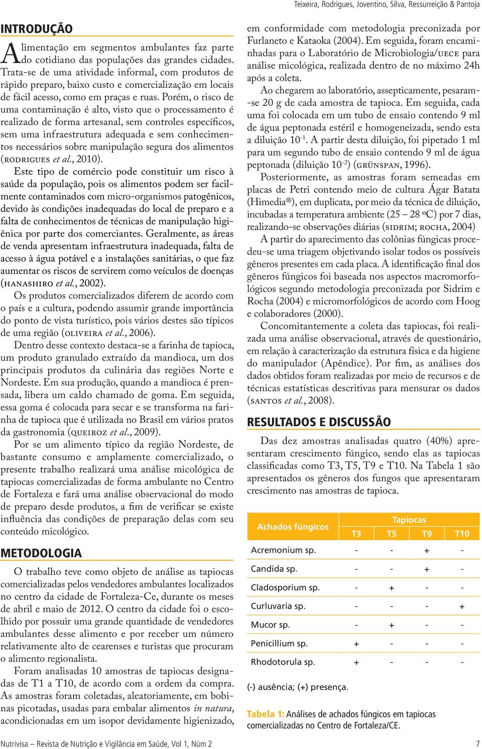 Porém, o risco de uma contaminação é alto, visto que o processamento é realizado de forma artesanal, sem controles específicos, sem uma infraestrutura adequada e sem conhecimentos necessários sobre