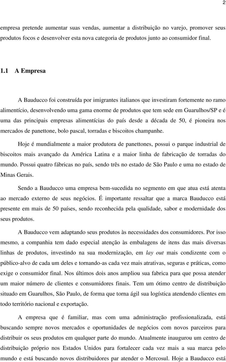 principais empresas alimentícias do país desde a década de 50, é pioneira nos mercados de panettone, bolo pascal, torradas e biscoitos champanhe.