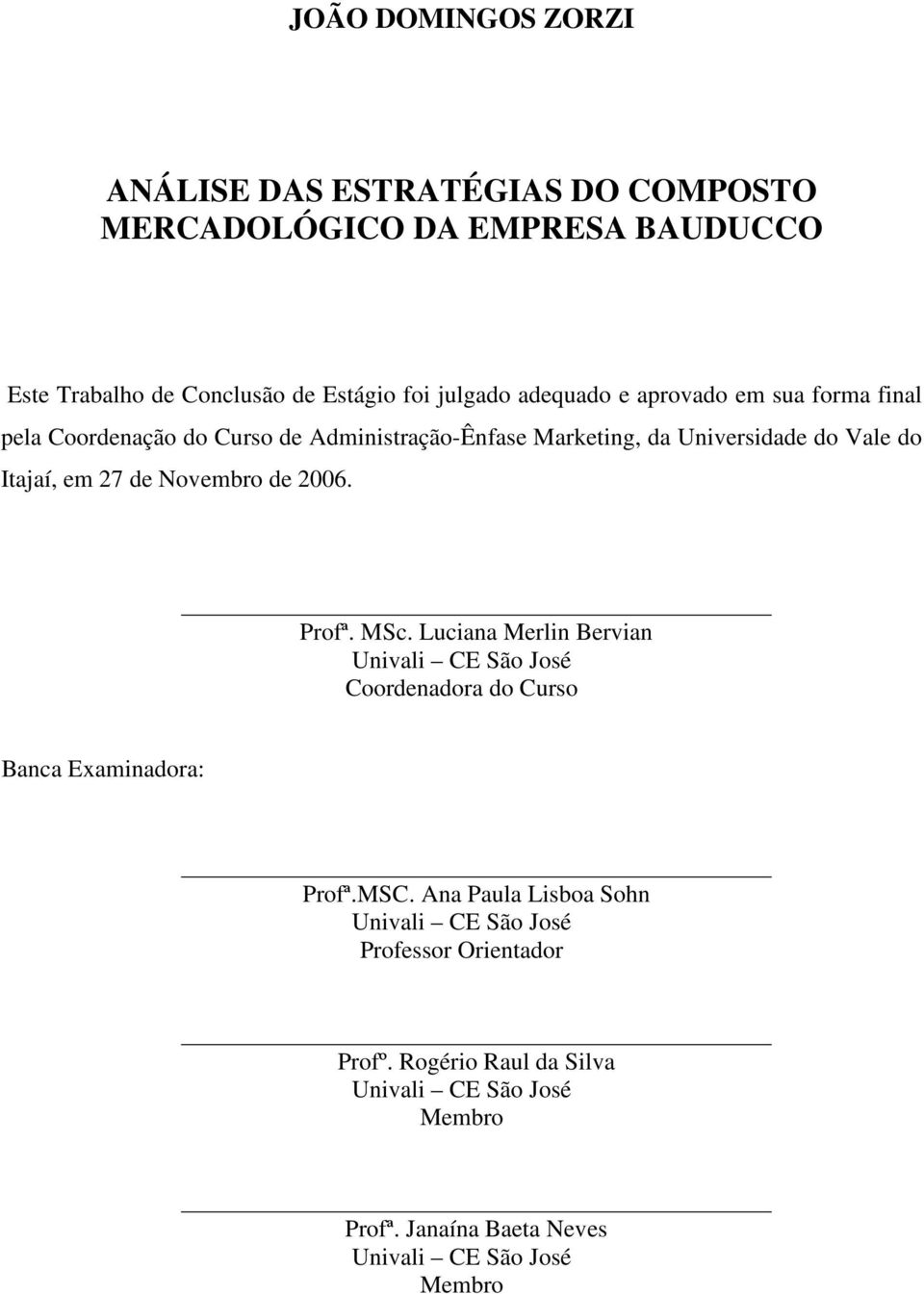 Novembro de 2006. Profª. MSc. Luciana Merlin Bervian Univali CE São José Coordenadora do Curso Banca Examinadora: Profª.MSC.