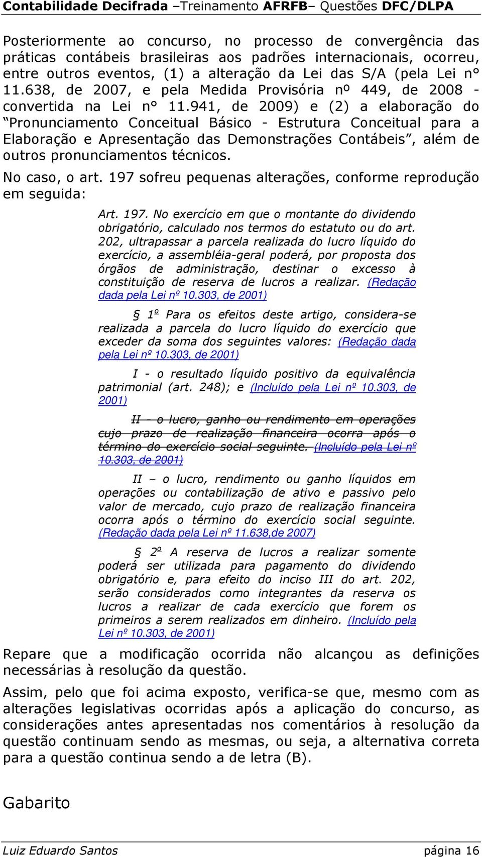 941, de 2009) e (2) a elaboração do Pronunciamento Conceitual Básico - Estrutura Conceitual para a Elaboração e Apresentação das Demonstrações Contábeis, além de outros pronunciamentos técnicos.