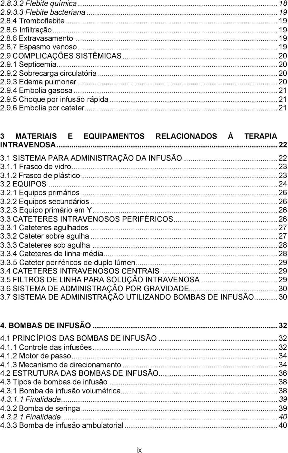 ..21 3 MATERIAIS E EQUIPAMENTOS RELACIONADOS À TERAPIA INTRAVENOSA...22 3.1 SISTEMA PARA ADMINISTRAÇÃO DA INFUSÃO...22 3.1.1 Frasco de vidro...23 3.1.2 Frasco de plástico...23 3.2 EQUIPOS...24 3.2.1 Equipos primários.