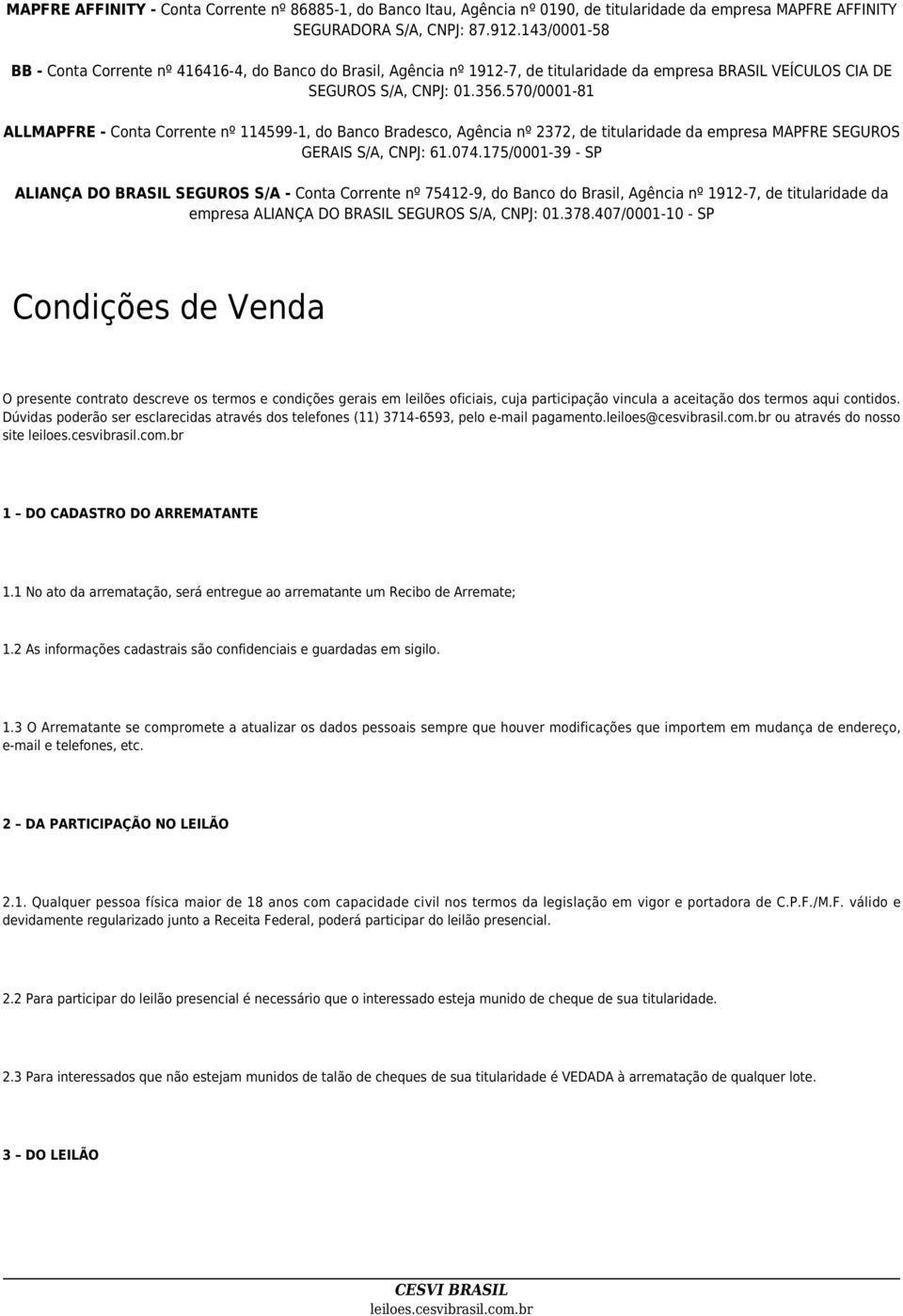 570/0001-81 ALLMAPFRE - Conta Corrente nº 114599-1, do Banco Bradesco, Agência nº 2372, de titularidade da empresa MAPFRE SEGUROS GERAIS S/A, CNPJ: 61.074.