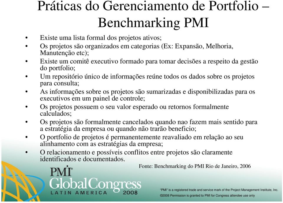 projetos são sumarizadas e disponibilizadas para os executivos em um painel de controle; Os projetos possuem o seu valor esperado ou retornos formalmente calculados; Os projetos são formalmente