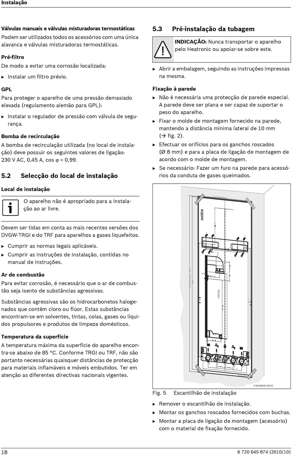 Pré-filtro De modo a evitar uma corrosão localizada: B Instalar um filtro prévio.