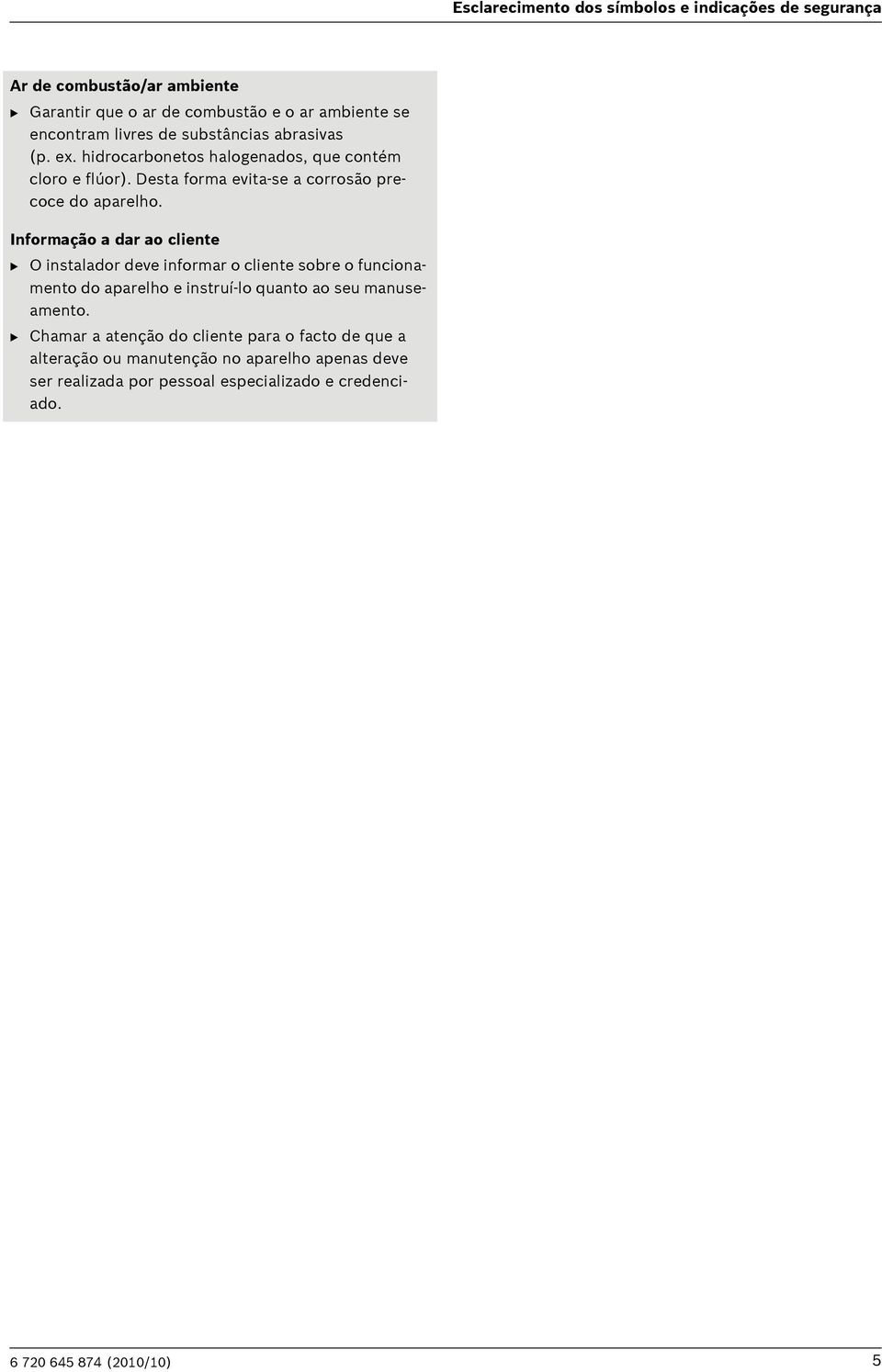 Informação a dar ao cliente B O instalador deve informar o cliente sobre o funcionamento do aparelho e instruí-lo quanto ao seu manuseamento.