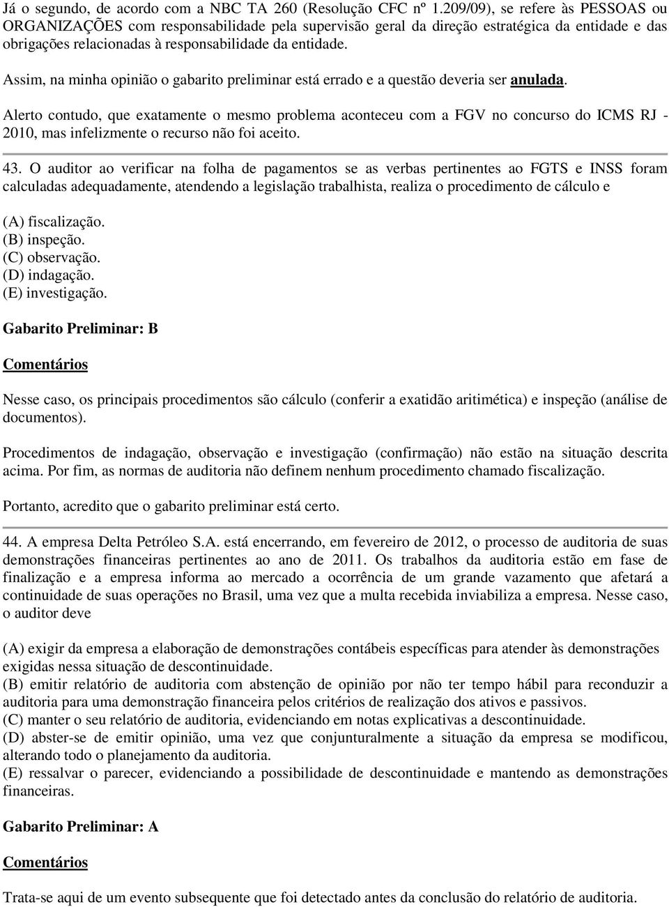 Assim, na minha opinião o gabarito preliminar está errado e a questão deveria ser anulada.