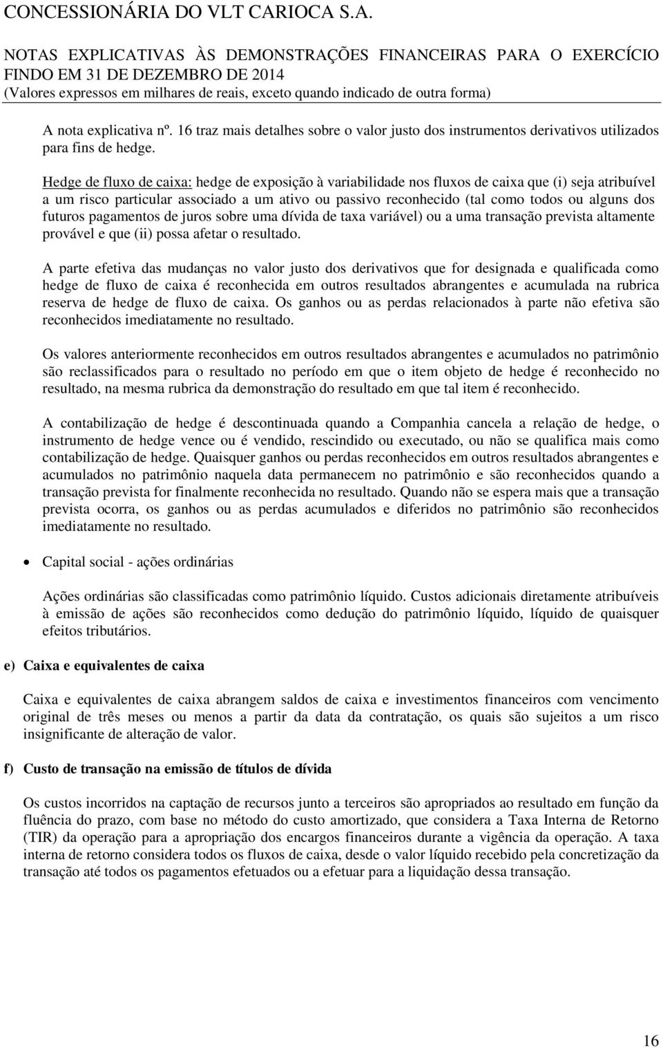 futuros pagamentos de juros sobre uma dívida de taxa variável) ou a uma transação prevista altamente provável e que (ii) possa afetar o resultado.